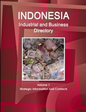 Indonesia Industrial and Business Directory Volume 1 Strategic Information and Contacts