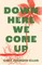 Down Here We Come Up