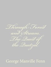 Through Forest and Stream The Quest of the Quetzal