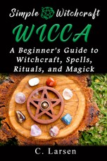 Wicca: A Beginner's Guide to Witchcraft, Spells, Rituals, and Magick