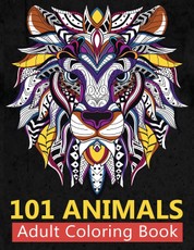 101 Animals Adult Coloring Book: Stress Relieving Coloring Books For Adults Featuring New Collections of Elephants, Lion and Roses, Cats, Dogs to Whal