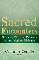 Sacred Encounters: Stories of Christian Pioneers of Interreligious Dialogue