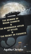 The Murder of Roger Ackroyd & The Mysterious Affair at Styles & The Secret of Chimneys