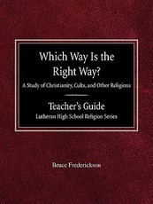 Which Way is the Right Way? A Study of Christianity, Cults and Other Religions Teacher's Guide Lutheran High School Religion Series