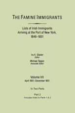 Famine Immigrants. Lists of Irish Immigrants Arriving at the Port of New York, 1846-1851. Volume VII, Apirl 1851-December 1851. in Two Parts, Part 2.