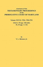 Abstracts of the Testamentary Proceedings of the Prerogative Court of Maryland. Volume XXVII
