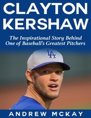 Clayton Kerkshaw: The Inspirational Story Behind One of Baseball's Greatest Pitchers