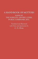 Hand-Book of Mottoes Borne by the Nobility, Gentry, Cities, Public Companies, Etc.