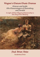 Wagner's Mature Music-Dramas (Tristan and Isolde, the Mastersingers of Nuremberg, and Parsifal) in Light of Their Allegorical Relationship to the Ring of the Nibelung