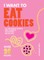I Want to Eat Cookies