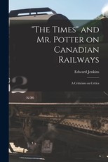 The Times and Mr. Potter on Canadian Railways [microform]