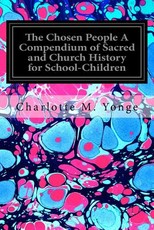 The Chosen People A Compendium of Sacred and Church History for School-Children