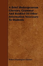 A Brief Shakespearean Glossary, Grammar and Booklet of Other Information Necessary to Students