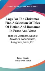 Logs For The Christmas Fire, A Selection Of Tales Of Fiction And Romance In Prose And Verse