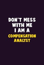Don't Mess With Me, I Am A Compensation analyst