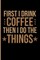First I Drink Coffee Then I Do the Things