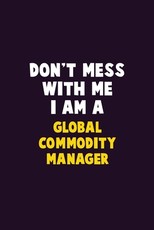 Don't Mess With Me, I Am A Global Commodity Manager