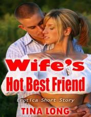 Wife's Hot Best Friend: Erotica Short Story