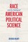 Race and the Making of American Political Science