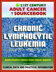 21st Century Adult Cancer Sourcebook: Chronic Lymphocytic Leukemia (CLL) - Clinical Data for Patients, Families, and Physicians