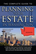 The Complete Guide to Planning Your Estate In Washington  A Step-By-Step Plan to Protect Your Assets, Limit Your Taxes, and Ensure Your Wishes Are Fulfilled for Washington Residents