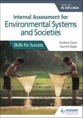 Internal Assessment for Environmental Systems and Societies for the IB Diploma: Skills for Success