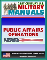21st Century U.S. Military Manuals: Public Affairs Operations Field Manual - FM 46-1 (Value-Added Professional Format Series)