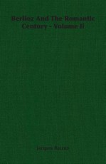 Berlioz And The Romantic Century - Volume Ii