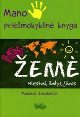 Mano priešmokyklinė knyga. ŽEMĖ. Miestai, šalys, jūros. Mokausi ir suprantu žaisdamas