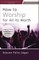 How to Worship for All Its Worth