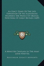 An Exact Diary Of The Late Expedition Of His Illustrious Highness The Prince Of Orange, Now King Of Great Britain (1689)