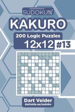 Sudoku Kakuro - 200 Logic Puzzles 12x12 (Volume 13)
