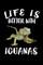 Life Is Better With Iguanas
