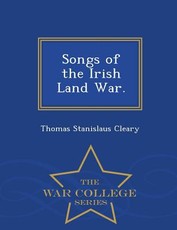 Songs of the Irish Land War. - War College Series
