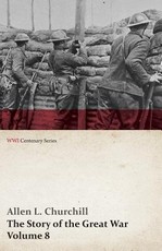 The Story of the Great War, Volume 8 - Victory with the Allies, Armistice - Peace Congress, Canada's War Organizations and Vast War Industries, Canadian Battles Overseas (Wwi Centenary Series)