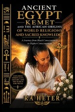 Ancient Egypt (Kemet) and the African Origins of World Religions and Sacred Knowledge
