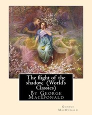 The flight of the shadow, By George MacDonald (World's Classics)