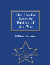 The Twelve Decisive Battles of the War - War College Series