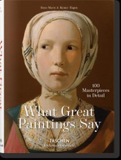 What Great Paintings Say. 100 Masterpieces in Detail
