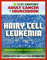 21st Century Adult Cancer Sourcebook: Hairy Cell Leukemia - Clinical Data for Patients, Families, and Physicians
