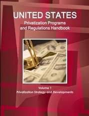 US Privatization Programs And Regulations Handbook Volume 1 Privatization Strategy and Developments