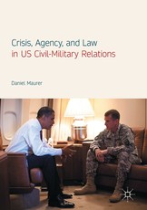 Crisis, Agency, and Law in Us Civil-Military Relations
