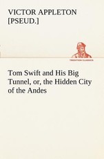 Tom Swift and His Big Tunnel, or, the Hidden City of the Andes