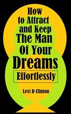 How to Attract and Keep The Man Of Your Dreams Effortlessly
