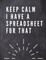 Keep Calm I Have A Spreadsheet For That
