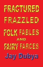 Fractured Frazzled Folk Fables and Fairy Farces