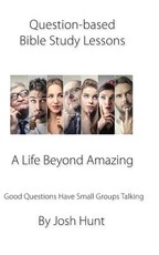 Question-based Bible Study Lessons--A Life Beyond Amazing