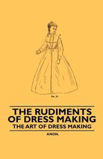The Rudiments of Dress Making - The Art of Dress Making