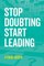 Stop Doubting, Start Leading