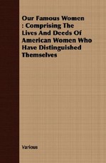 Our Famous Women: Comprising the Lives and Deeds of American Women Who Have Distinguished Themselves